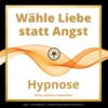 Wähle Liebe statt Angst Cover Audio Hypnose Hypnomentalcoach Christian Blümel